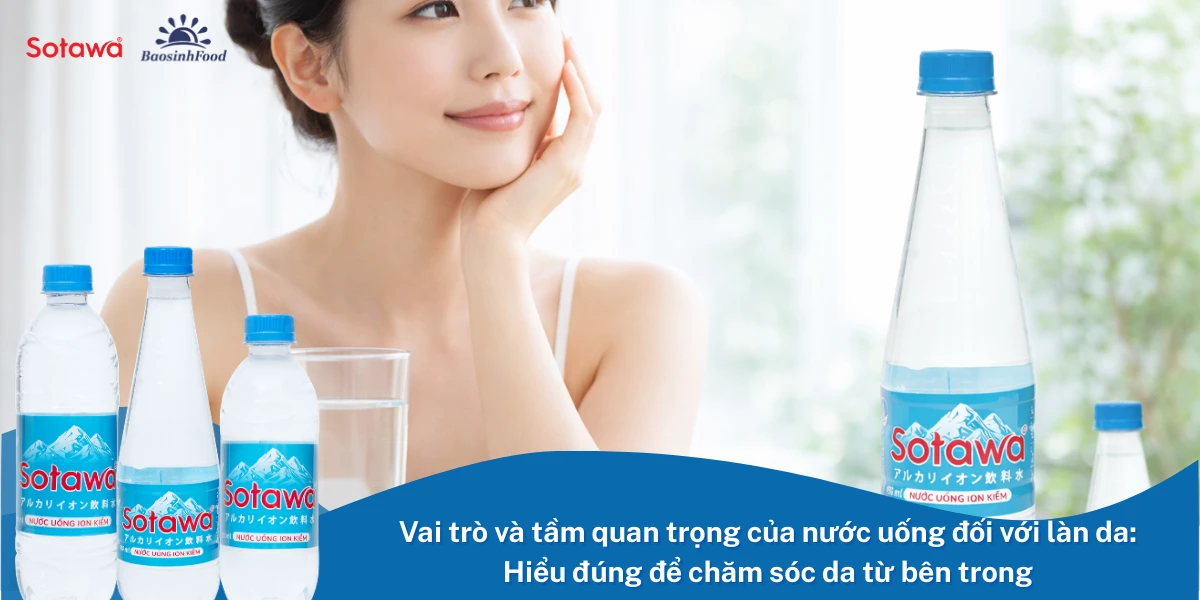 Vai trò và tầm quan trọng của nước uống đối với làn da: Hiểu đúng để chăm sóc da từ bên trong